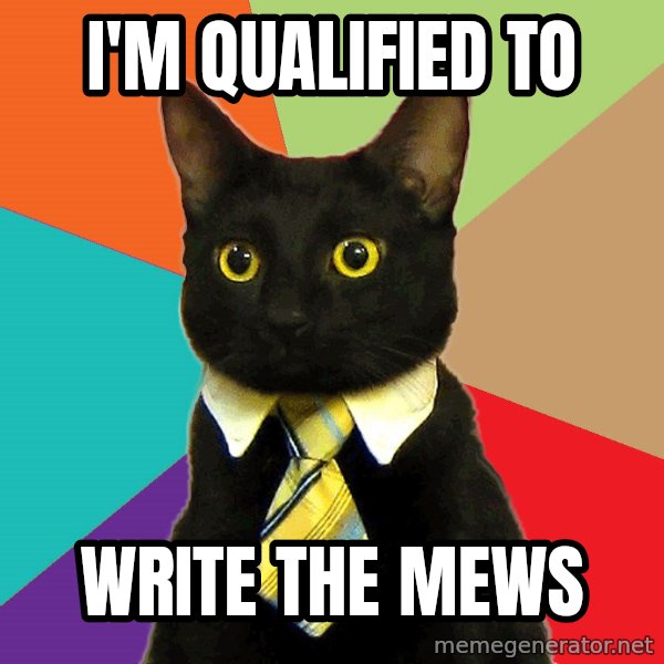 Business Cat meme: i'm qualified to / Write the mews