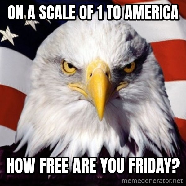 American Pride Eagle meme: On a scale of 1 to America / How free are you Friday?