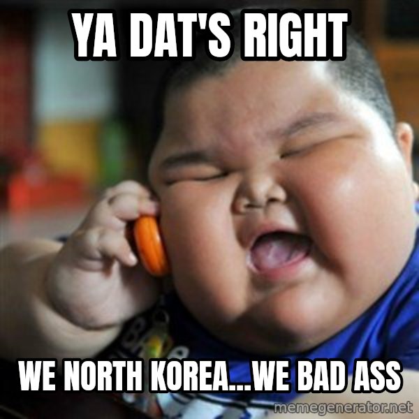 fat chinese kid meme: ya dat's right / we north korea...we bad ass
