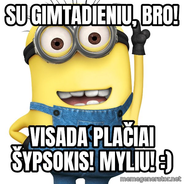 Despicable Me Minion meme: Su gimtadieniu, bro! / Visada plačiai šypsokis! Myliu! :)