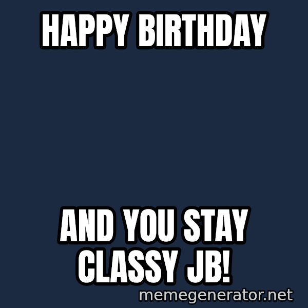 ron burgundy LNL meme: happy birthday / and you stay classy JB!