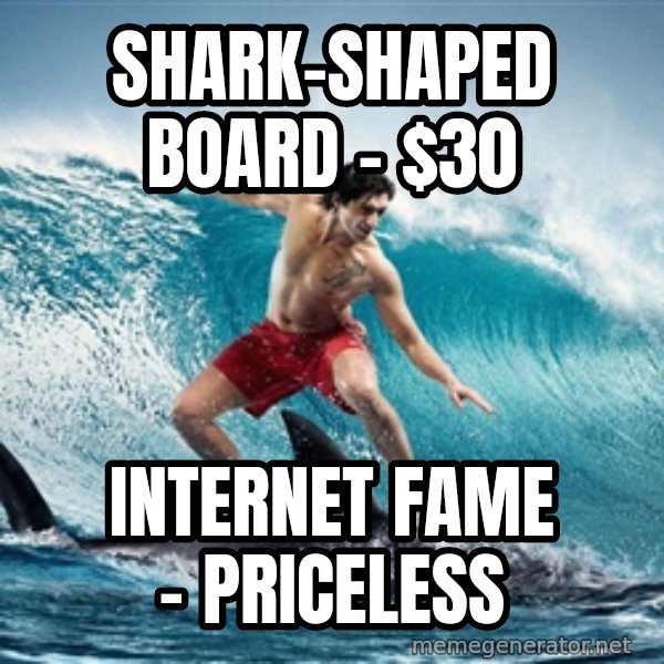 Zambezi Meme Team meme: Shark-shaped board - $30 / Internet fame - priceless