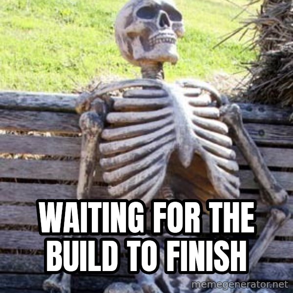 Waiting Skeleton meme: Waiting for the build to finish