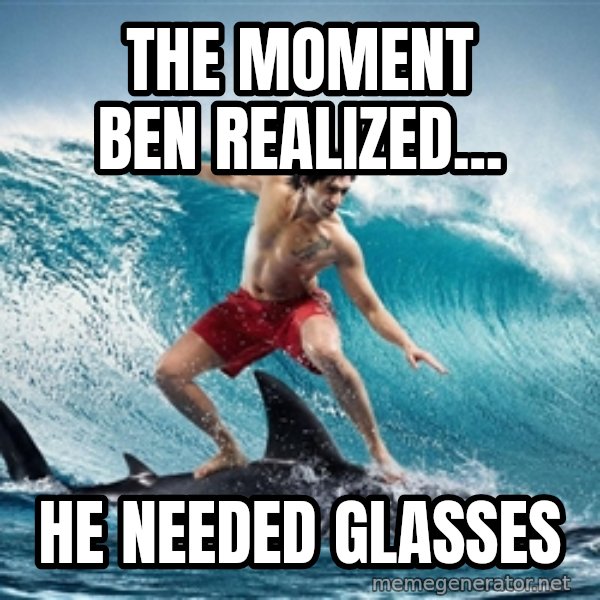 Zambezi Meme Team meme: The moment Ben realized... / he needed glasses