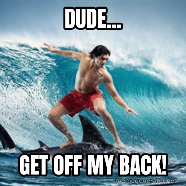 Zambezi Meme Team meme: Dude... / Get Off My Back!