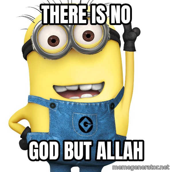 Despicable Me Minion meme: THERE IS NO / GOD BUT ALLAH