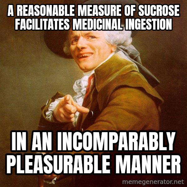 Joseph Ducreux meme: a reasonable measure of sucrose facilitates medicinal ingestion / in an incomparably pleasurable manner