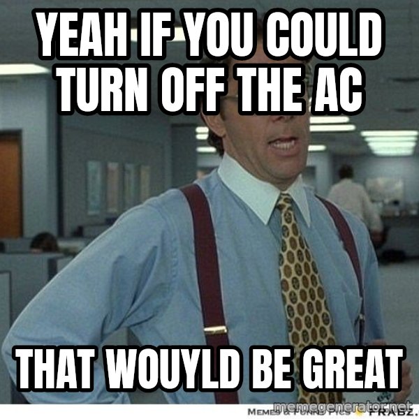 Yeah If You Could Just meme: yeah if you could turn off the AC / That wouyld be great
