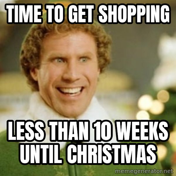 Buddy the Elf meme: Time to get shopping / Less than 10 weeks until Christmas