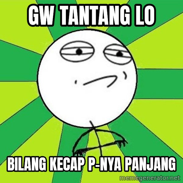 Challenge Accepted 2 meme: gw tantang lo / bilang kecap p-nya panjang