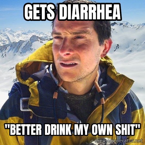 Bear Grylls Loneliness meme: Gets diarrhea / "Better drink my own shit"