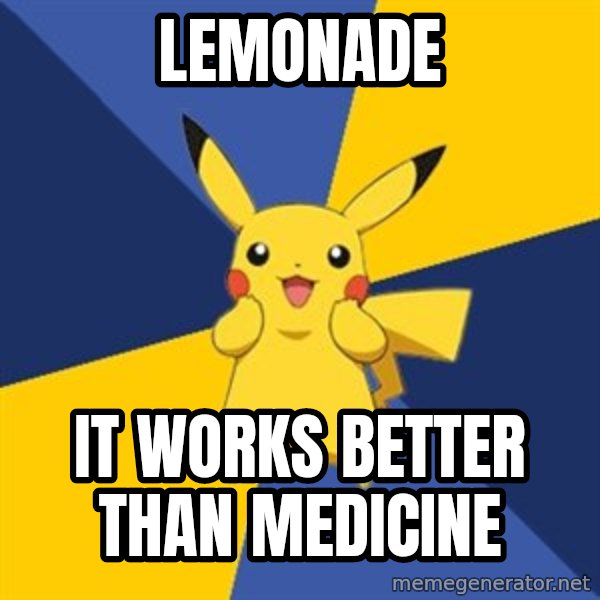 Pokemon Logic  meme: Lemonade / It works better than medicine