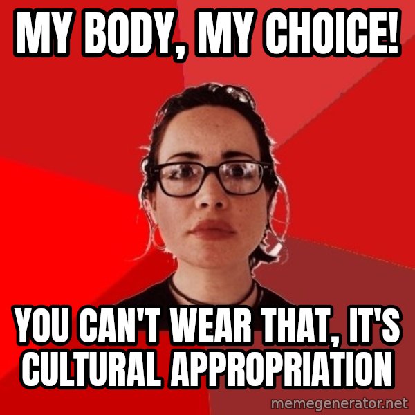 Liberal Douche Garofalo meme: My body, my choice! / You can't wear that, it's cultural appropriation
