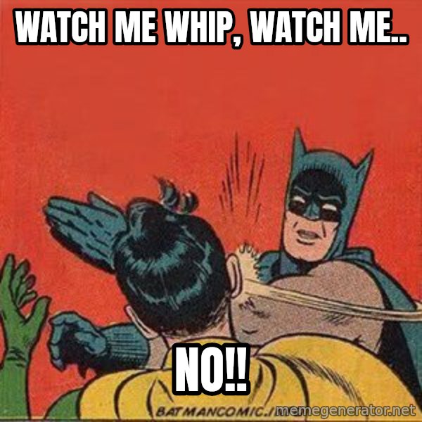 batman slap robin meme: watch me whip, watch me.. / no!!