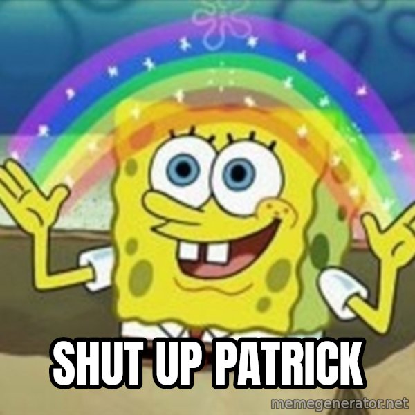 Spongebob meme: Shut up Patrick