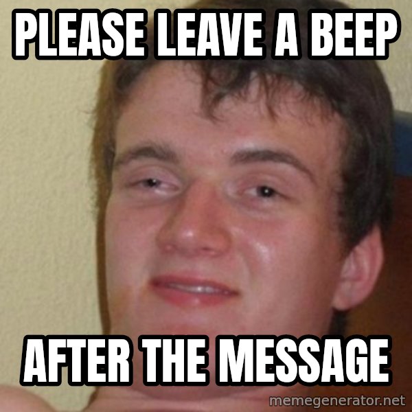 really high guy meme: Please leave a beep / after the message
