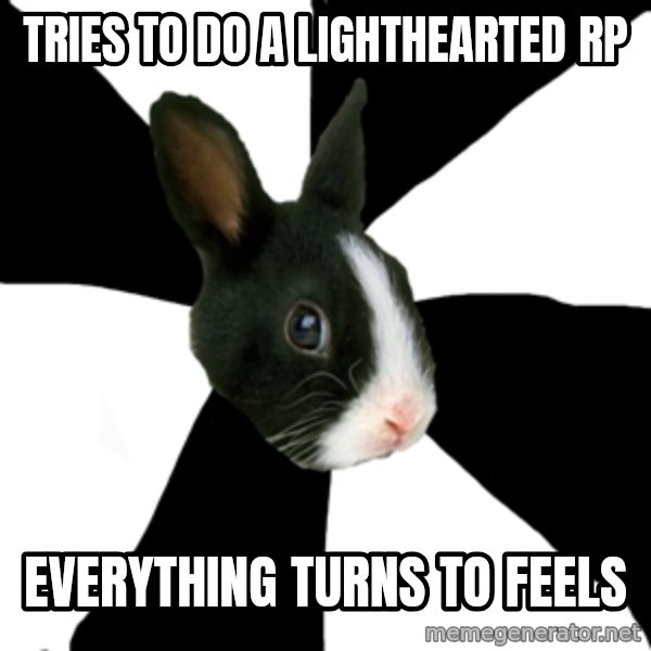 Roleplaying Rabbit meme: tries to do a lighthearted RP / everything turns to feels
