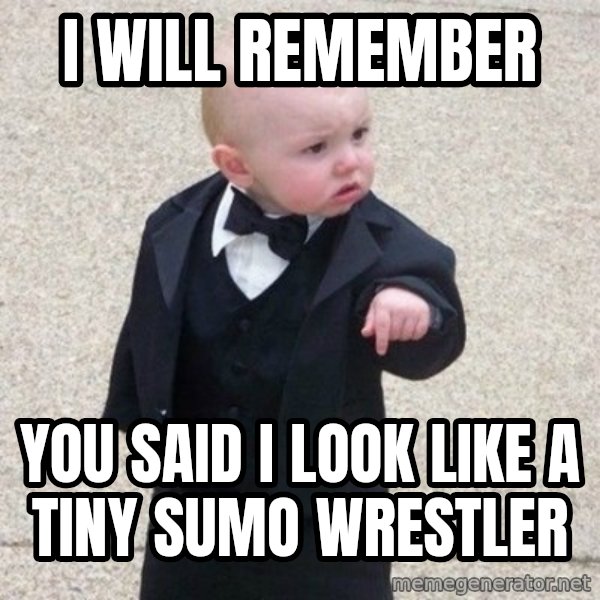 Mafia Baby meme: i will remember / you said i look like a tiny sumo wrestler