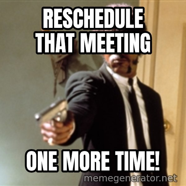 Samuel L Jackson meme: Reschedule that meeting / ONE MORE TIME!