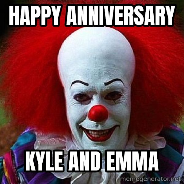 Pennywise the Clown meme: HAPPY ANNIVERSARY / KYLE AND EMMA