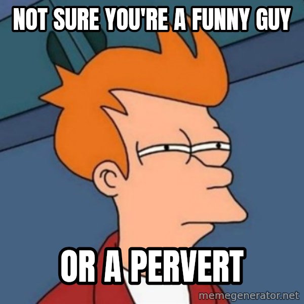 Not sure if troll meme: Not Sure you're a funny guy / Or a pervert