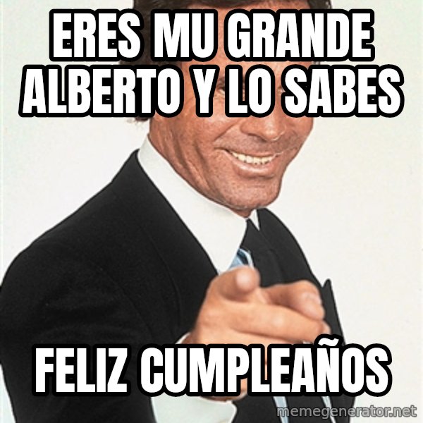 julio iglesias 2 meme: ERES MU GRANDE ALBERTO Y LO SABES / FELIZ CUMPLEAÑOS