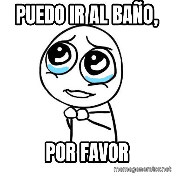 pleaseguy  meme: PUEDO IR AL BAÑO, / POR FAVOR