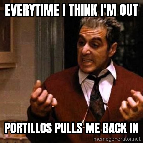 Al Pacino Godfather Iii meme: Everytime i think I'm Out / Portillos pulls me back in