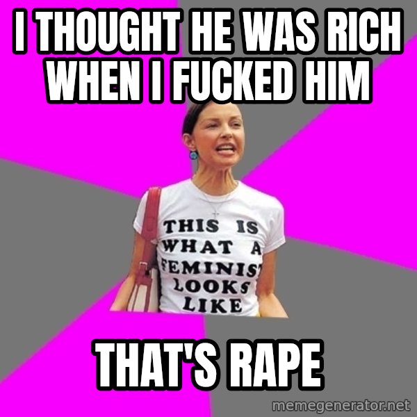 Feminist Cunt meme: I thought he was rich when I fucked him / That's rape