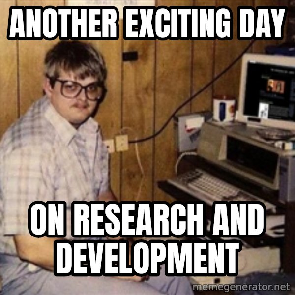 Nerd meme: ANOTHER EXCITING DAY / ON RESEARCH AND DEVELOPMENT