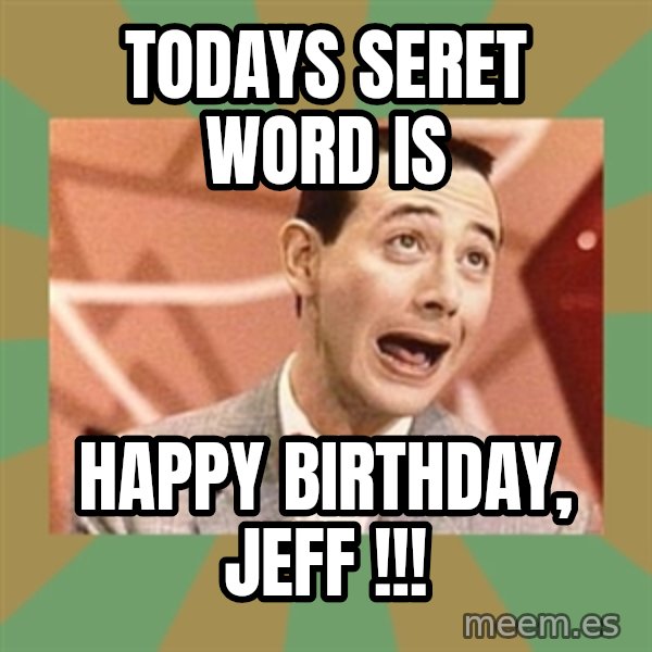 PEE WEE HERMAN meme: Todays Seret Word Is / Happy Birthday, Jeff !!!