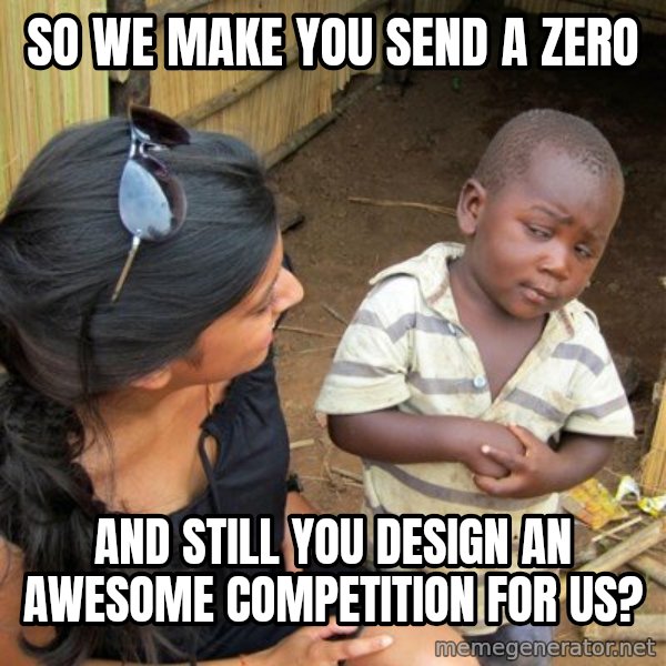 skeptical black kid meme: So we make you send a zero / and still you design an awesome competition for us?