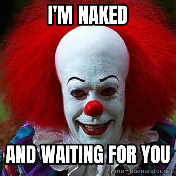 Pennywise the Clown meme: I'm naked / and waiting for you