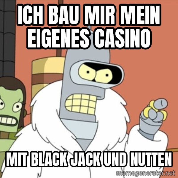 bender blackjack and hookers meme: Ich bau mir mein eigenes Casino / Mit Black Jack und Nutten