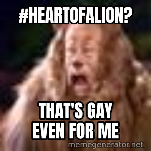 Cowardly Lion meme: #Heartofalion? / That's gay even for me