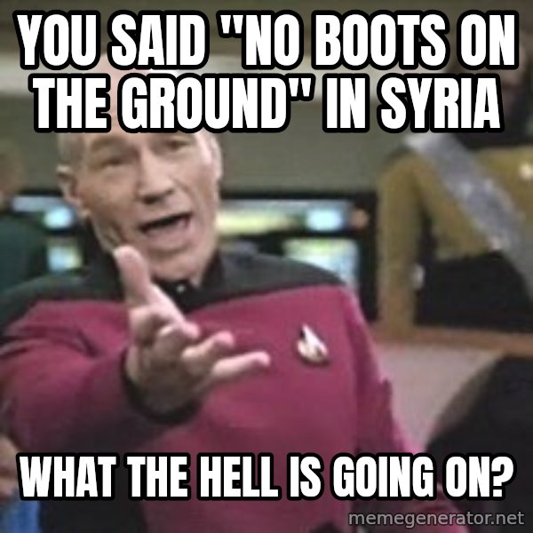 Captain Picard meme: you said "no boots on the ground" in syria / what the hell is going on?