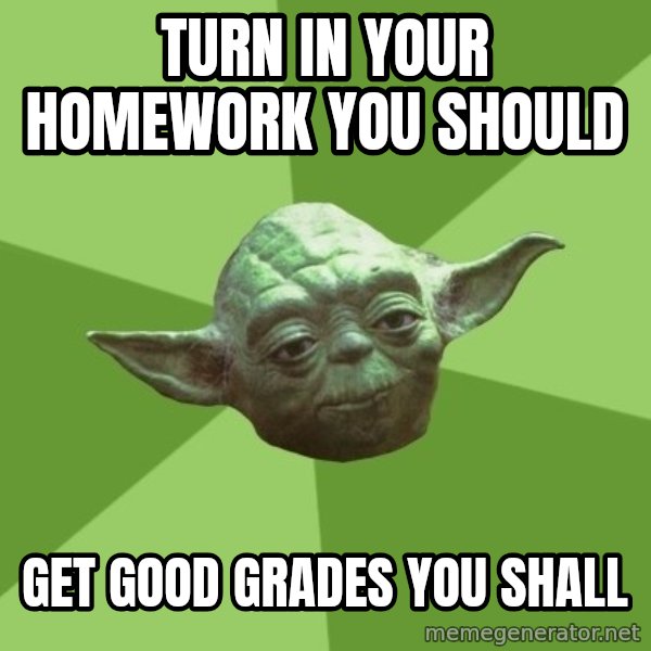 Advice Yoda Gives meme: turn in your homework you should / get good grades you shall