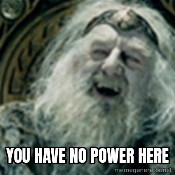 you have no power here meme: You have no power here