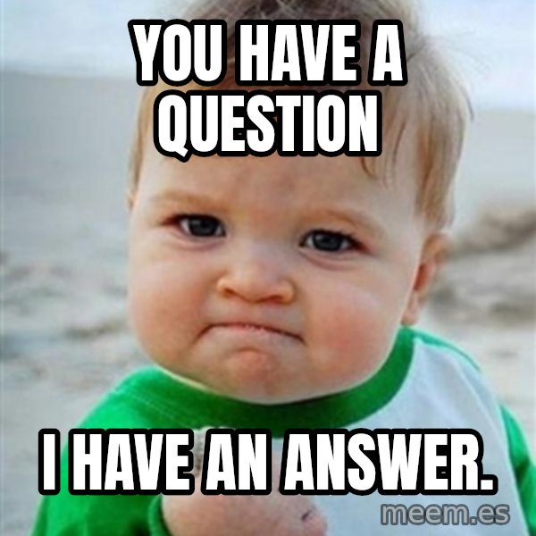 Victory Baby meme: You have a question / I have an answer.
