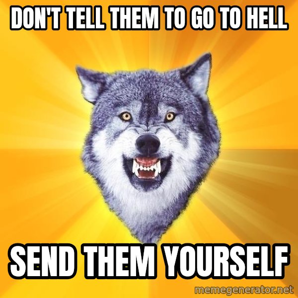 Courage Wolf meme: don't tell them to go to hell / send them yourself