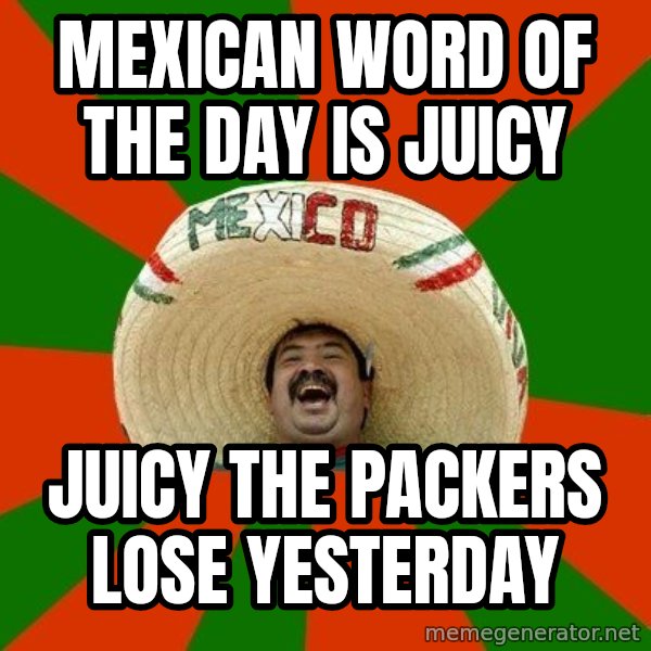 Successful Mexican meme: Mexican word of the day is juicy / juicy the packers lose yesterday