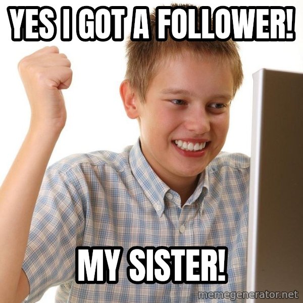 First Day on the internet kid meme: Yes I got a follower! / My sister!