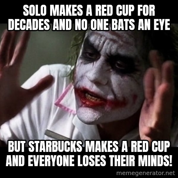 joker mind loss meme: Solo makes a red cup for decades and no one bats an eye / but Starbucks makes a red cup and everyone loses their minds!