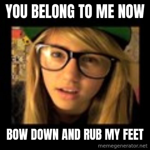 Lia Marie Johnson Hipster meme: You belong to me now / Bow down and rub my feet