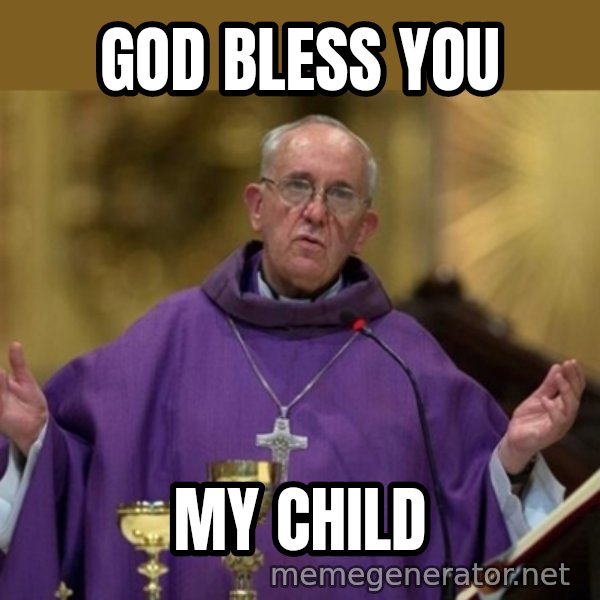 Pope Francis meme: God bless you / my child