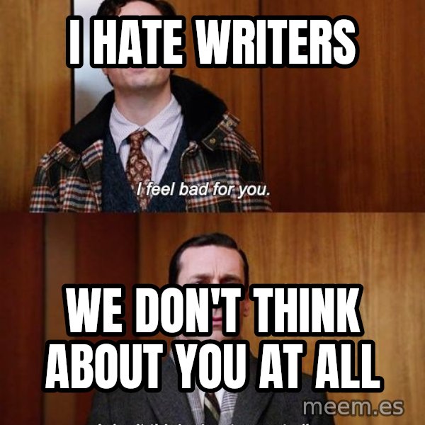 Mad Men I DonT Think About You At All meme: I hate writers / we don't think about you at all