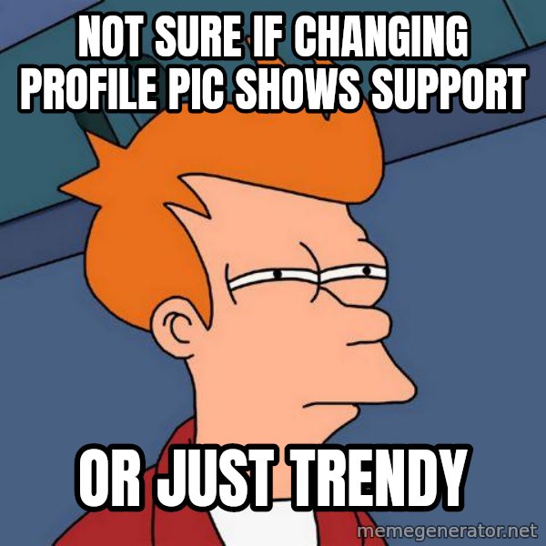 Futurama Fry meme: Not sure if changing profile pic shows support / Or just trendy
