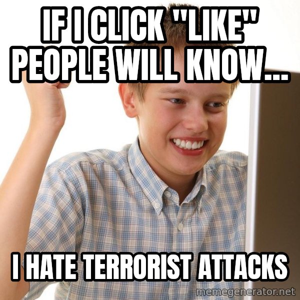 First Day on the internet kid meme: If I click "like" people will know... / I hate terrorist attacks