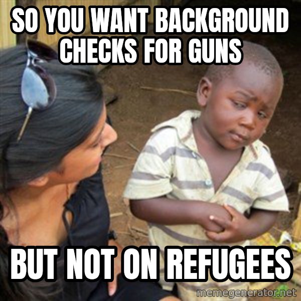 Skeptical 3rd World Kid meme: So you want background checks for guns / but not on refugees