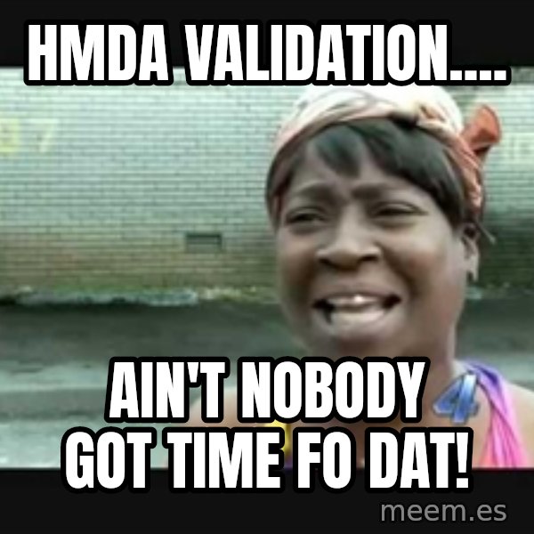 Sweet brown meme: hmda validation.... / ain't nobody got time fo dat!